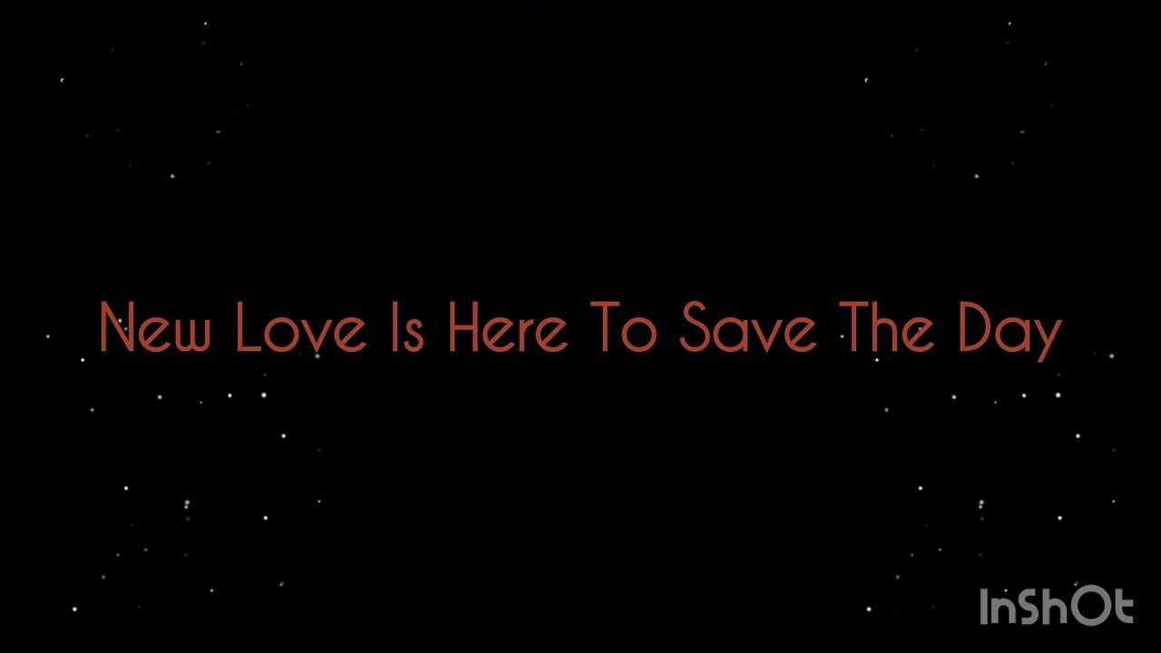 NEW LOVE IS HERE TO SAVE THE DAY