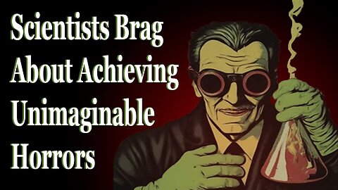Scientists Brag About Achieving Unimaginable Horrors
