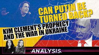 Analysis: Can Putin Be Turned Back? Kim Clement’s Prophecy and the War in Ukraine
