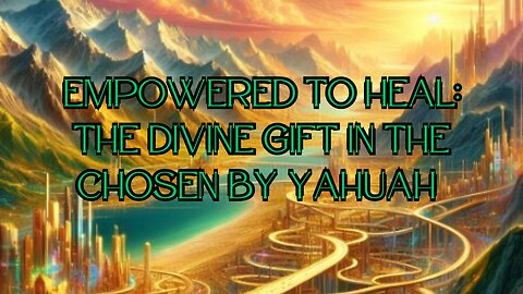 Empowered to Heal: The Divine Gift in the Chosen by Yahuah