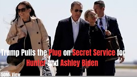 Trump Pulls the Plug on Secret Service for Hunter and Ashley Biden