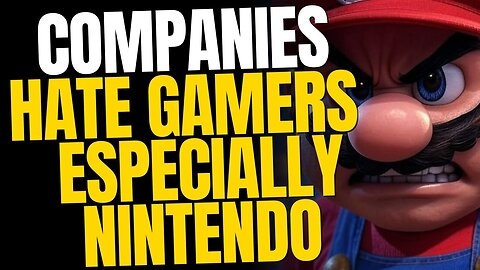 Gaming Companies Hate You — Nintendo is the Worst of Them