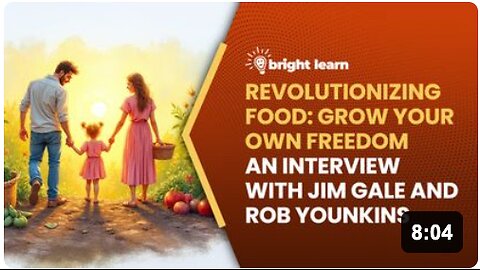 BrightLearn - Revolutionizing Food: Grow Your Own Freedom, an interview with Jim Gale and Rob Younkins