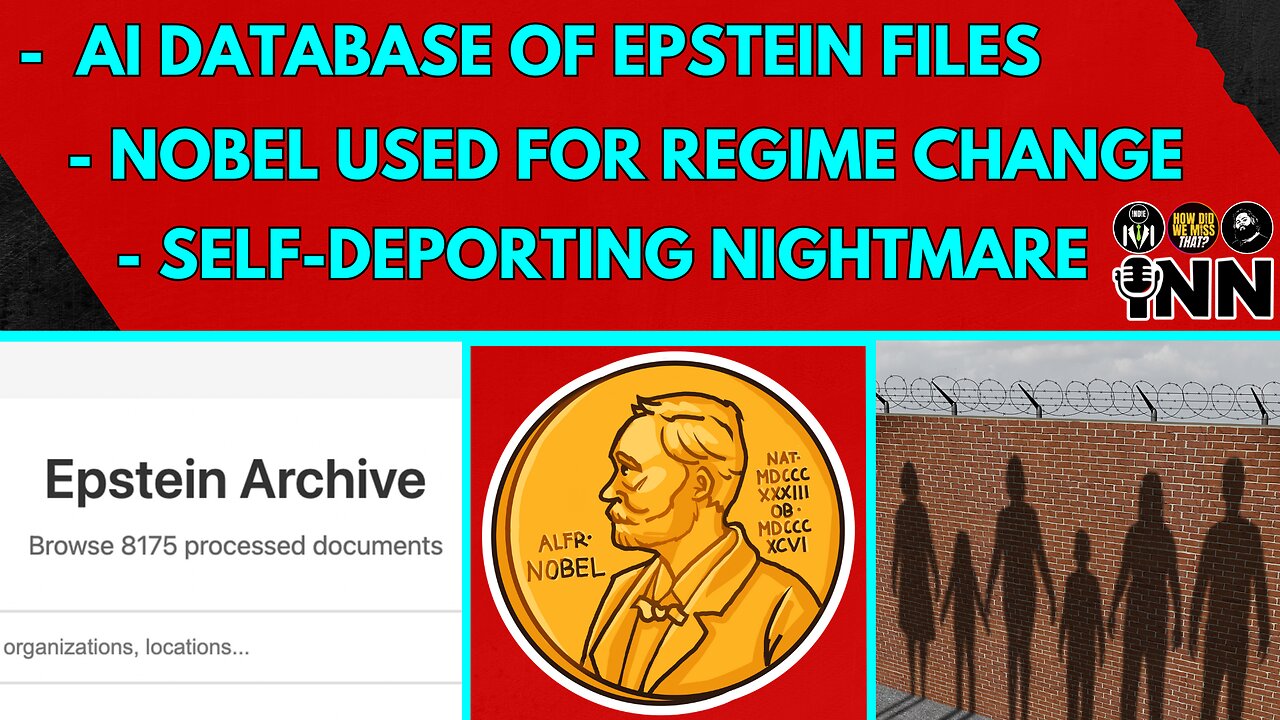 AI Searchable Epstein Files - Nobel Peace Prize a Regime Change Tool - Self-Deporting Nightmare