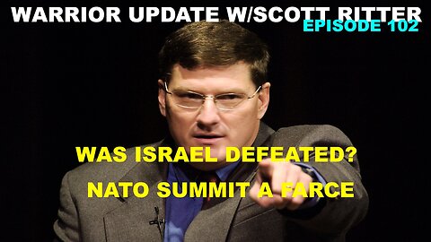 WARRIOR UPDATE W/SCOTT RITTER EP 102 - WAS ISRAEL DEFEATED? - NATO SUMMIT A FARCE!