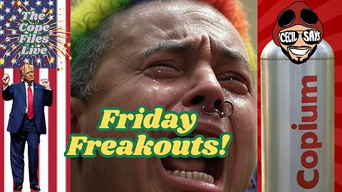 Cope Files Live - Friday Freakouts