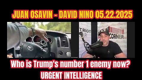 JUAN OSAVIN - DAVID NINO 05.22.2025:Who is Trump's number 1 enemy now? URGENT INTELLIGENCE