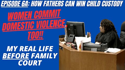Ep 6A: Women Commit Domestic Violence, Too - My Real Life Before Family Court