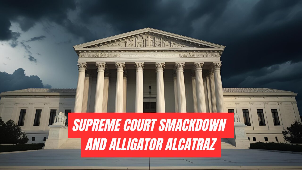 SCOTUS Smackdown & Alligator Alcatraz