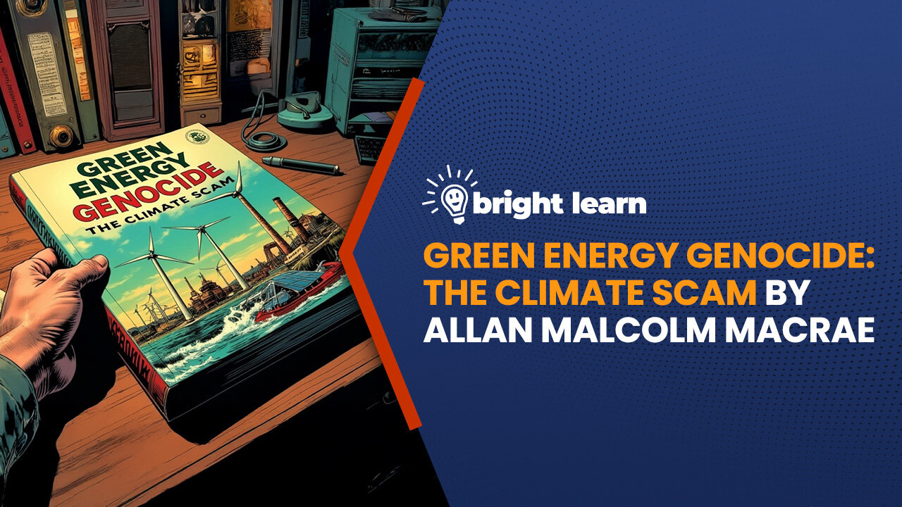 BrightLearn - GREEN ENERGY GENOCIDE: The Climate Scam by Allan Malcolm Macrae