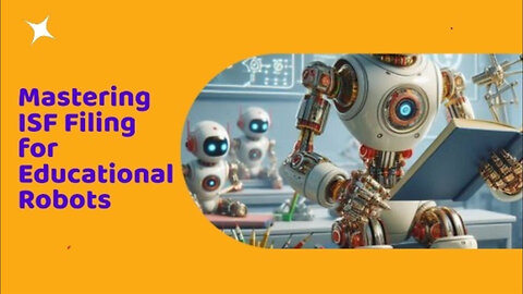 Demystifying ISF Filing for Educational Robots: Everything You Need to Know