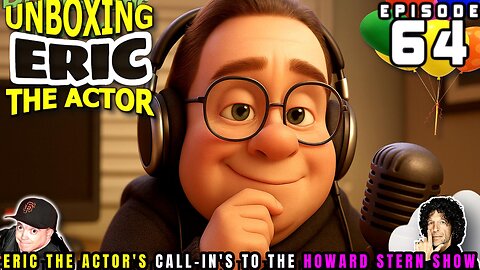 ERIC THE ACTOR CALL BREAKDOWN (EP#64) - UNBOXING ERIC - CALLS TO HOWARD STERN SHOW