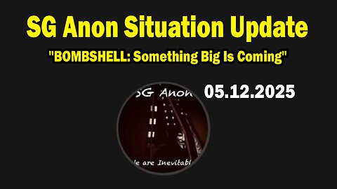 SG Anon Situation Update May 12: "BOMBSHELL: Something Big Is Coming"