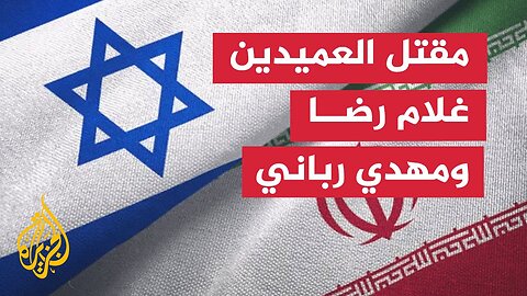 إيران تعلن مقتل اثنين من قادة هيئة الأركان بالهجوم الإسرائيلي