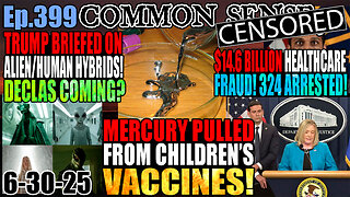 Ep.399 Mercury Pulled From Childhood Vaccines! 324 Arrested Over $14.6 Billion Healthcare Fraud Scheme! Trump briefed on Alien/Human Hybrids! Declas?
