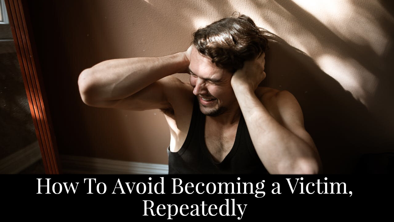 How to Avoid Becoming a Victim, Repeatedly