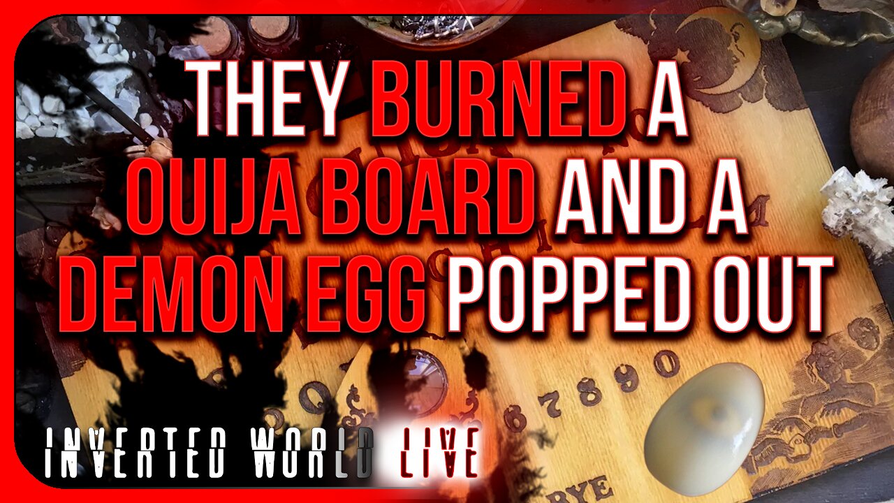 They Burned a Ouija Board and a Demon Egg Popped Out