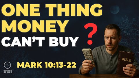 32-"One Thing Money Can't Buy | Mark 10:13–22 Sermon"