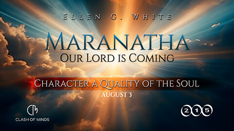 215. Maranatha Our Lord Is Coming: Character a Quality of the Soul, August 3, by Ellen G White