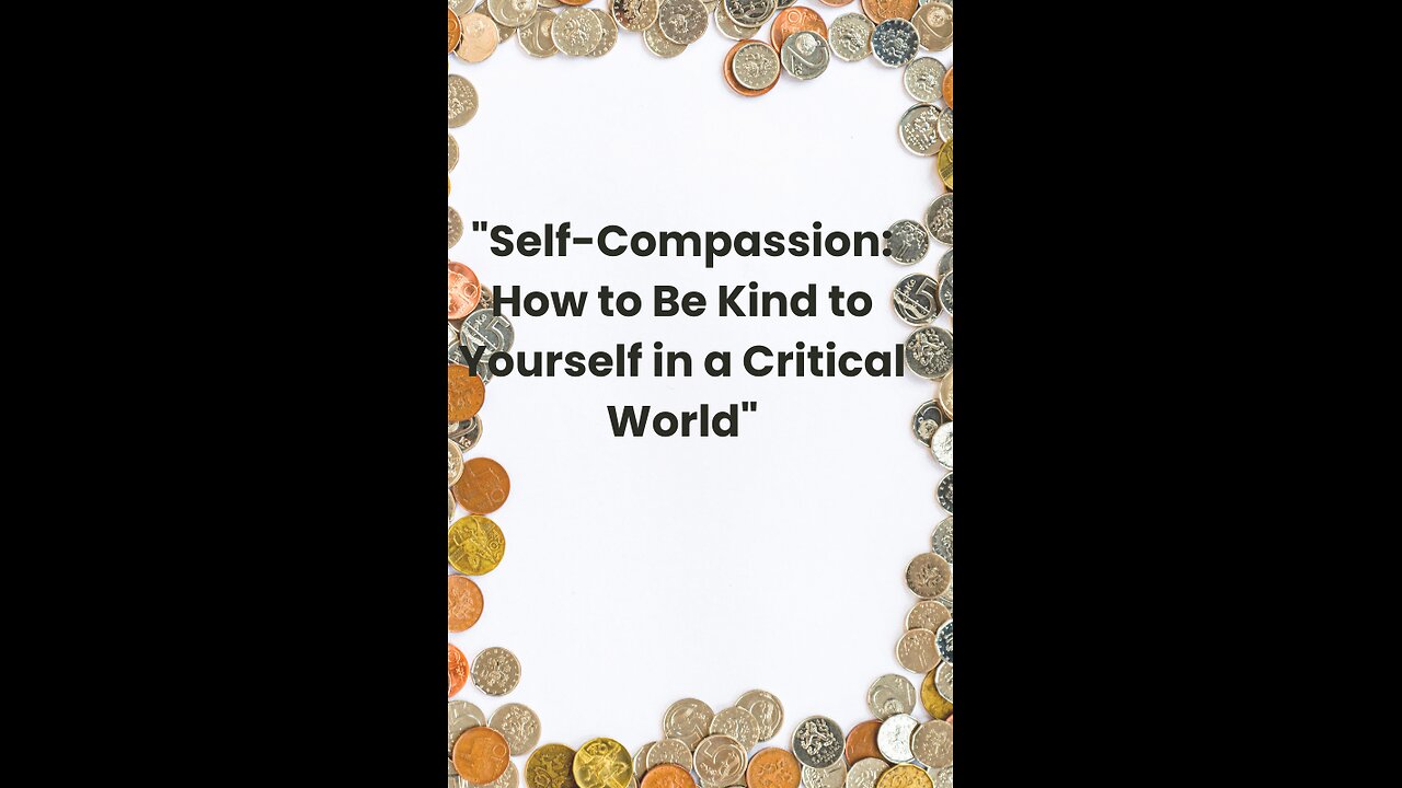 "Self-Compassion: How to Be Kind to Yourself in a Critical World"