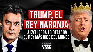 Trump, el Rey Naranja. La Izquierda lo Declara el Rey Más Rico del Mundo - Episodio 176