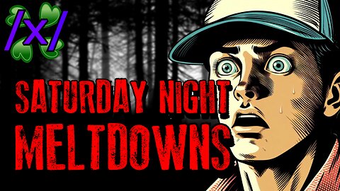 Saturday Night Meltdowns | 4chan /x/ Paranormal Greentext Stories Thread