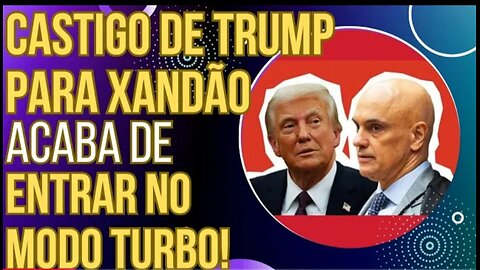 URGENTE: castigo de Donald Trump para Xandão acaba de entrar no modo turbo!