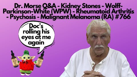 Dr. Morse Q&A - Kidney Stns - Wolff-Parkinson-White - RA - Psychosis - Melanoma #766
