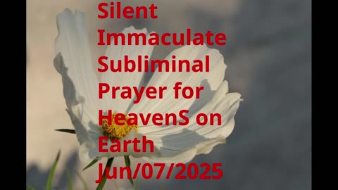 Silent Immaculate Subliminal Prayer for HeavenS on Earth Jun-07-2025