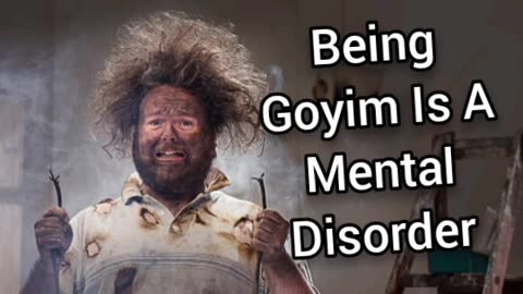Being Goyim Should Be Considered A Mental Disorder