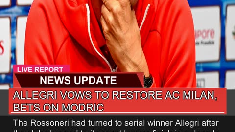 Allegri Vows to Restore Ac Milan Bets on Modric