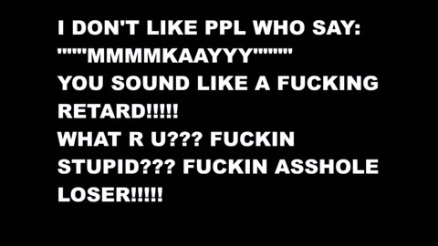 I HATE PPL WHO SAY """MMMKKAAAYY""" FKIN LOSER!!!