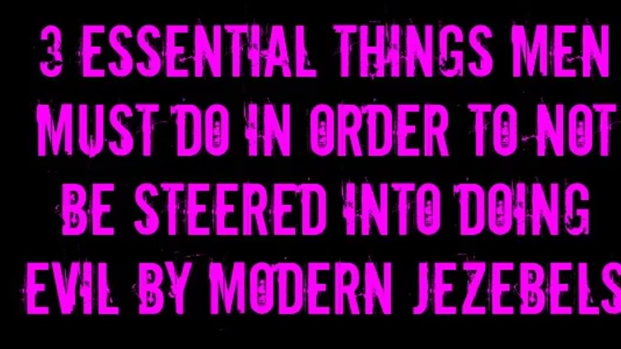 3 Essential Things Men Must Do in Order to Not be Steered Into Doing Evil by Modern Jezebels