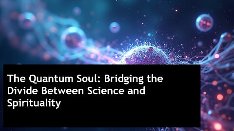 The Quantum Soul: Bridging the Divide Between Science and Spirituality