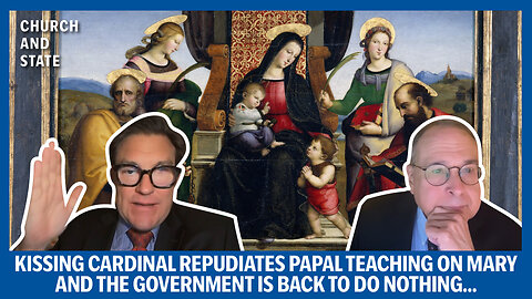 Kissing Cardinal Repudiates Papal Teaching on Mary | Church and State ep. 85