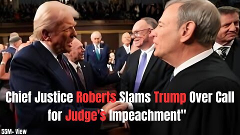 Chief Justice Roberts Slams Trump Over Call for Judge's Impeachment