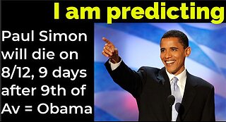 I am predicting: Paul Simon will die Aug 12, 9 days after 9th of Av = Obama