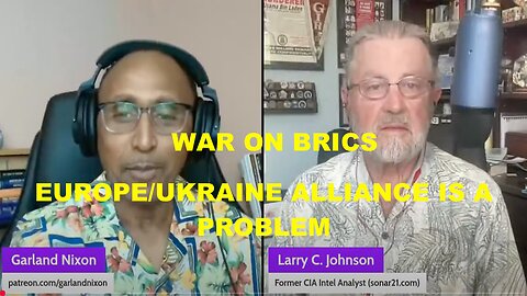 LARRY C JOHNSON - WAR ON BRICS BACKFIRES - THE EUROPE/UKRAINE ALLIANCE IS A PROBLEM