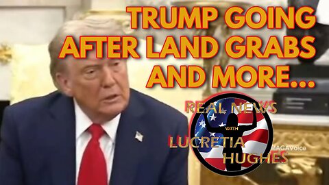 Trump Going After Land Grabs And More.... Real News with Lucretia Hughes