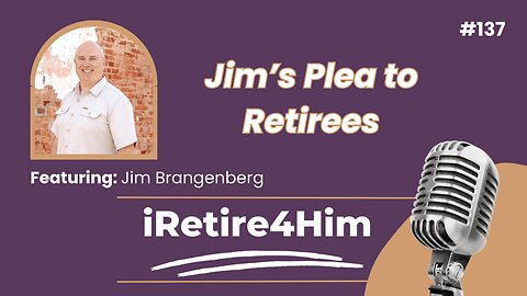 137: Jim’s Plea to Retirees