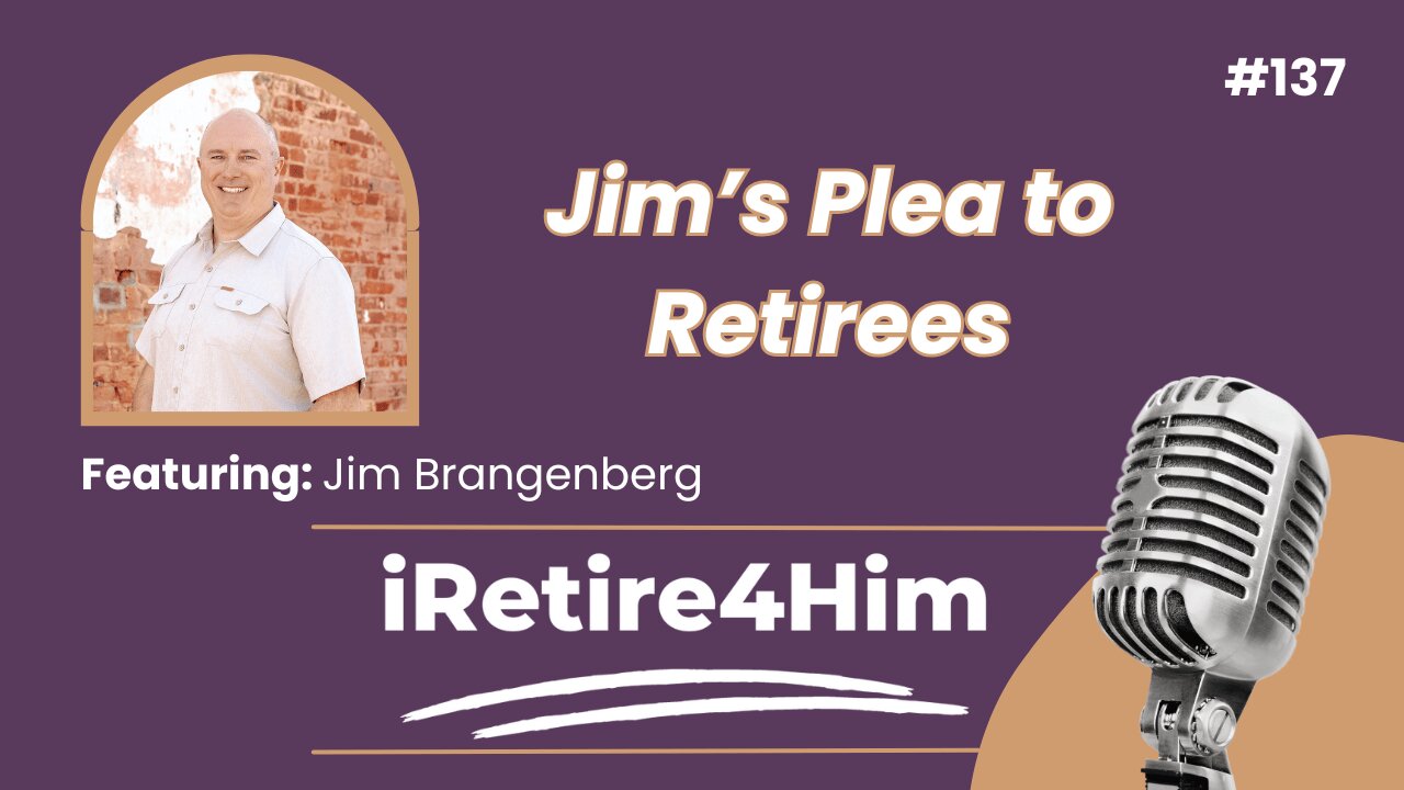 137: Jim’s Plea to Retirees