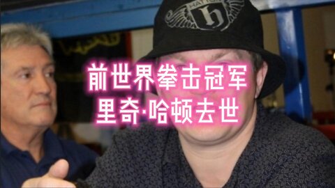 前世界拳击冠军里奇·哈顿去世