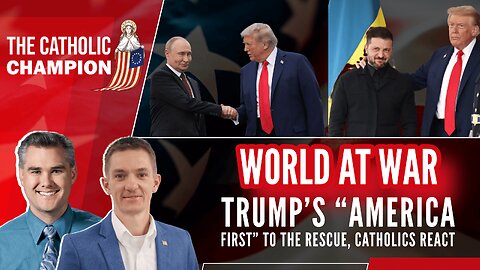 World At War: Trump’s “America First” to the Rescue, Catholics React – Catholic Champion