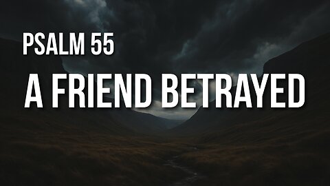 Psalm 55 – When the One Who Hurt You Was the One You Trusted