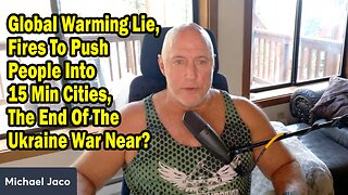 Michael Jaco Update Aug 10: "Global Warming Lie, Fires To Push People Into 15 Min Cities, The End Of The Ukraine War Near?"