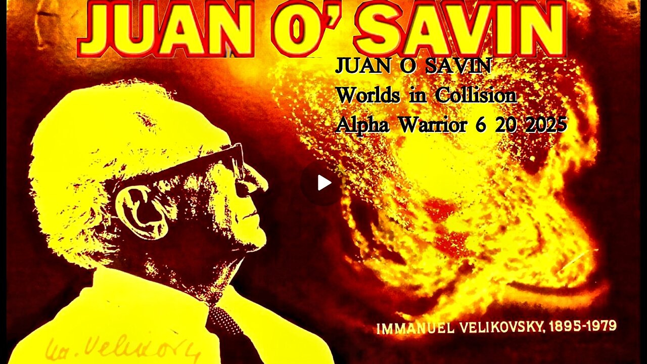 JUAN O SAVIN- Worlds in Collision 2020 Fraud- Alpha Warrior 6 20 2025