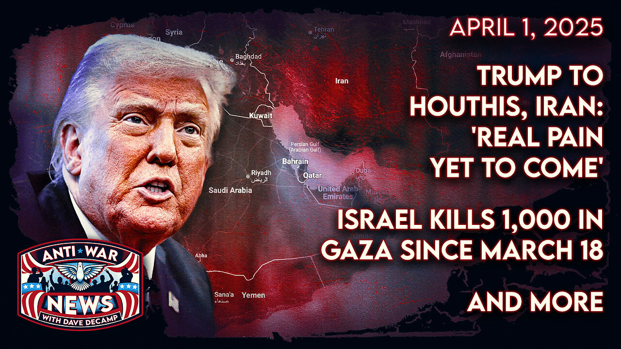 Trump to Houthis, Iran: 'Real Pain Yet To Come,' Israel Kills 1,000 in Gaza Since March 18, and More