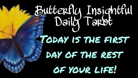 Butterfly Insightful Daily Tarot - Today is the first day of the rest of your life!