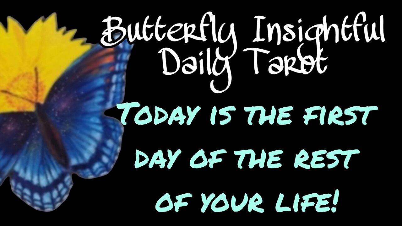Butterfly Insightful Daily Tarot - Today is the first day of the rest of your life!