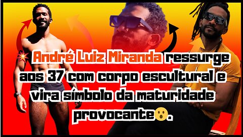 🔥🔥💥 #AndréLuizMiranda ressurge aos 37 com corpo escultural e vira símbolo da maturidade #provocante!